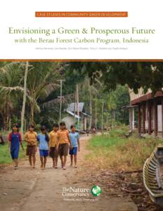 CASE STUDIES IN COMMUNITY GREEN DEVELOPMENT  Envisioning a Green & Prosperous Future with the Berau Forest Carbon Program, Indonesia Herlina Hartanto, Lisa Hayden, Erin Myers Madeira, Tomy S. Yulianto and Taufiq Hidayat