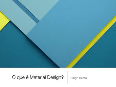 O que é Material Design?  Diogo Beato Google I/O 2014 Apresentação do Material Design