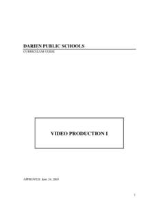 DARIEN PUBLIC SCHOOLS CURRICULUM GUIDE VIDEO PRODUCTION I  APPROVED: June 24, 2003