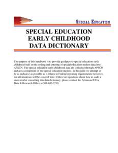 SPECIAL EDUCATION EARLY CHILDHOOD DATA DICTIONARY The purpose of this handbook is to provide guidance to special education early childhood staff on the coding and entering of special education student data into APSCN. Th