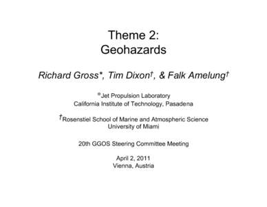 Theme 2: Geohazards Richard Gross*, Tim Dixon†, & Falk Amelung† *Jet Propulsion Laboratory California Institute of Technology, Pasadena
