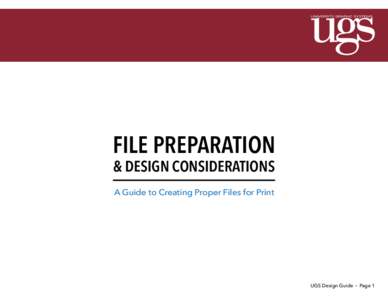 File Preparation & Design considerations A Guide to Creating Proper Files for Print UGS Design Guide · Page 1