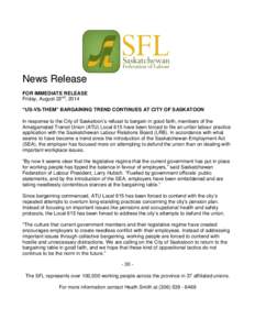 News Release FOR IMMEDIATE RELEASE Friday, August 22nd, 2014 “US-VS-THEM” BARGAINING TREND CONTINUES AT CITY OF SASKATOON In response to the City of Saskatoon’s refusal to bargain in good faith, members of the Amal