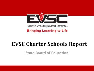 EVSC Charter Schools Report State Board of Education EVSC Authorizer Progress  Evansville/Vanderburgh County have only 2 charter schools.  No charters have closed or been non-renewed.