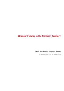 Stronger Futures in the Northern Territory  Part 2: Six-Monthly Progress Report 1 January 2013 to 30 June 2013  With the exception of the Commonwealth Coat of Arms and where otherwise noted all material presented in thi