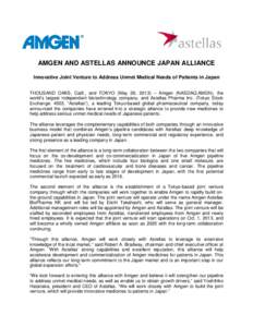 AMGEN AND ASTELLAS ANNOUNCE JAPAN ALLIANCE Innovative Joint Venture to Address Unmet Medical Needs of Patients in Japan THOUSAND OAKS, Calif., and TOKYO (May 29, 2013) – Amgen (NASDAQ:AMGN), the world’s largest indep