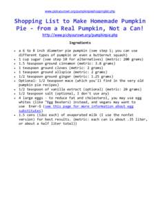 www.pickyourown.org/pumpkinpieshoppinglist.php  Shopping List to Make Homemade Pumpkin Pie - from a Real Pumpkin, Not a Can! http://www.pickyourown.org/pumpkinpie.php Ingredients