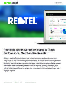 C AS E S T U DY  Rebtel Relies on Sprout Analytics to Track Performance, Merchandize Results Rebtel, a leading Stockholm-based app company, incorporated social media as an integral part of their customer engagement strat