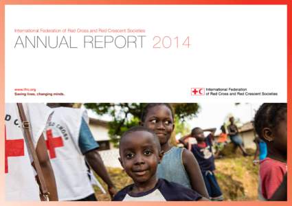 International Federation of Red Cross and Red Crescent Societies  ANNUAL REPORT 2014 www.ifrc.org Saving lives, changing minds.