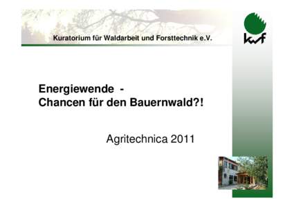 Kuratorium für Waldarbeit und Forsttechnik e.V.  Energiewende Chancen für den Bauernwald?! Agritechnica 2011  Wer wir sind was wir tun