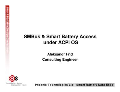 SBS-IF Portable Design Conference  SMBus & Smart Battery Access under ACPI OS Aleksandr Frid Consulting Engineer