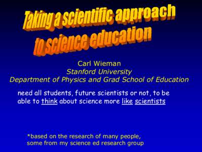 Carl Wieman Stanford University Department of Physics and Grad School of Education need all students, future scientists or not, to be able to think about science more like scientists