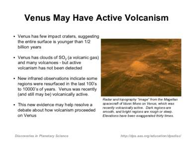 Venus May Have Active Volcanism • Venus has few impact craters, suggesting the entire surface is younger than 1/2 billion years • Venus has clouds of SO2 (a volcanic gas) and many volcanoes - but active