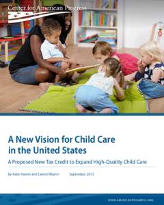 A New Vision for Child Care in the United States A Proposed New Tax Credit to Expand High-Quality Child Care By Katie Hamm and Carmel Martin		  September 2015