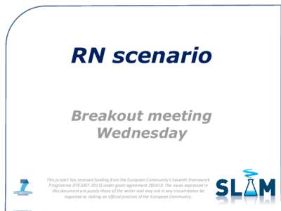 RN scenario Breakout meeting Wednesday This project has received funding from the European Community’s Seventh Framework Programme (FP[removed]under grant agreement[removed]The views expressed in