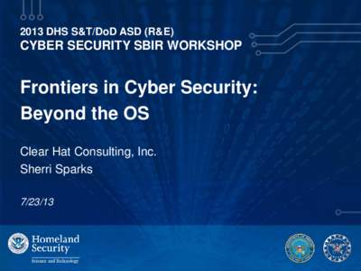 2013 DHS S&T/DoD ASD (R&E)  CYBER SECURITY SBIR WORKSHOP Frontiers in Cyber Security: Beyond the OS