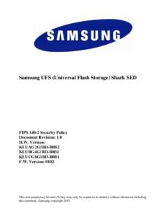 Samsung UFS (Universal Flash Storage) Shark SED  FIPSSecurity Policy Document Revision: 1.0 H.W. Version: KLUAG2G1BD-B0B2