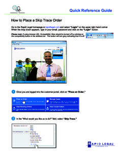 Quick Reference Guide How to Place a Skip Trace Order Go to the Rapid Legal homepage at rapidlegal.com and select “Login” on the upper right hand corner. When the drop down appears, type in your email, password and c