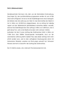 Fall 4 (Weinvertreter)  Handelsvertreter Herrmann (H), dem von der Weinkellerei Krahnenburg, Uwe Unger (U), das Land Brandenburg zugewiesen worden ist, war im Mai 2010 recht erfolgreich. So hat er mit der Stadt Bergkirch