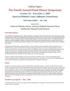 Call for Papers  The Fourth Annual Postal History Symposium October[removed]November 1, 2009 American Philatelic Center, Bellefonte, Pennsylvania Call for Papers Deadline -- July 1, 2009