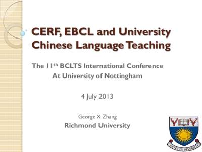 CERF, EBCL and University Chinese Language Teaching The 11th BCLTS International Conference At University of Nottingham  4 July 2013