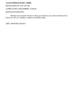 [removed]UNITED STATES V. WONG DECISION BELOW: 732 F.3d 1030 LOWER COURT CASE NUMBER: [removed]QUESTION PRESENTED:  Whether the six-month time bar for filing suit in federal court under the Federal Tort