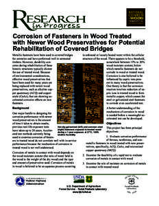 Corrosion of Fasteners in Wood Treated with Newer Wood Preservatives for Potential Rehabilitation of Covered Bridges Metallic fasteners have been used in covered bridges for centuries and have performed well in untreated