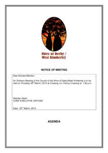 NOTICE OF MEETING Dear Elected Member, An Ordinary Meeting of the Council of the Shire of Derby/West Kimberley is to be held on Thursday 26th March, 2015 at Crossing Inn, Fitzroy Crossing at 1.00 p.m.  Stephen Gash,
