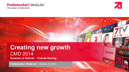 Creating new growth CMD 2014 Summary & Outlook – Thomas Ebeling ProSiebenSat.1 Media AG | October 15, 2014 | October 15, 2014
