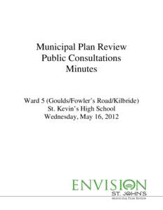 Municipal Plan Review Public Consultations Minutes Ward 5 (Goulds/Fowler’s Road/Kilbride) St. Kevin’s High School