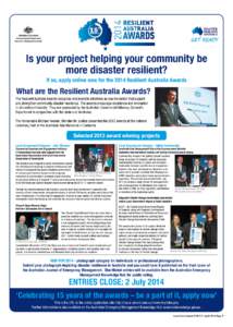 Is your project helping your community be more disaster resilient? If so, apply online now for the 2014 Resilient Australia Awards What are the Resilient Australia Awards? The Resilient Australia Awards recognise and pro