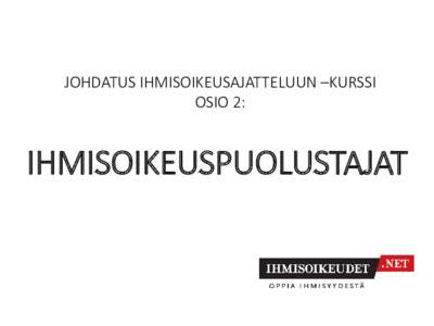 JOHDATUS IHMISOIKEUSAJATTELUUN –KURSSI OSIO 2: IHMISOIKEUSPUOLUSTAJAT  Kuvitus: Miina Pohjolainen