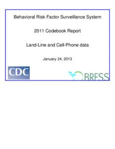 Behavioral Risk Factor Surveillance System 2011 Codebook Report Land-Line and Cell-Phone data January 24, 2013  BEHAVIORAL RISK FACTOR SURVEILLANCE SYSTEM