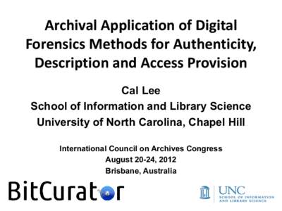 Archival Application of Digital Forensics Methods for Authenticity, Description and Access Provision Cal Lee School of Information and Library Science University of North Carolina, Chapel Hill