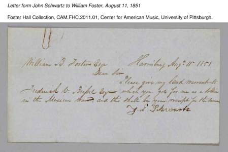 Letter form John Schwartz to William Foster, August 11, 1851 Foster Hall Collection, CAM.FHC[removed], Center for American Music, University of Pittsburgh. Letter form John Schwartz to William Foster, August 11, 1851 Fos