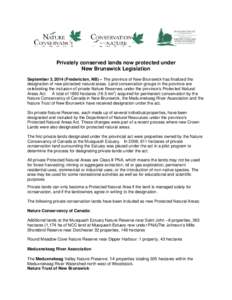Privately conserved lands now protected under New Brunswick Legislation September 3, 2014 (Fredericton, NB) – The province of New Brunswick has finalized the designation of new protected natural areas. Land conservatio