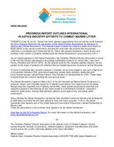 NEWS RELEASE  PROGRESS REPORT OUTLINES INTERNATIONAL PLASTICS INDUSTRY EFFORTS TO COMBAT MARINE LITTER TORONTO (June 18, 2014) – Earlier this week, plastics organizations from around the world released the 2014 Progres