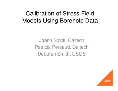 Calibration of Stress Field Models Using Borehole Data Joann Stock, Caltech Patricia Persaud, Caltech Deborah Smith, USGS