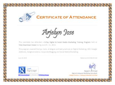 CERTIFICATE OF ATTENDANCE  Arjelyn Jose The candidate has attended a 3-Day Digital & Social Media Marketing Training Program held at Vida Downtown Dubai during June 9 – 11, 2015. The program covered the tips, tools, st