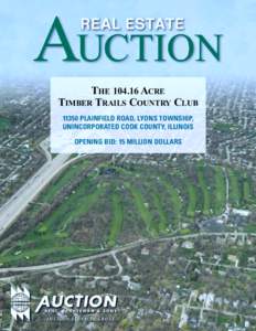 THE[removed]ACRE TIMBER TRAILS COUNTRY CLUB[removed]PLAINFIELD ROAD, LYONS TOWNSHIP, UNINCORPORATED COOK COUNTY, ILLINOIS OPENING BID: 15 MILLION DOLLARS