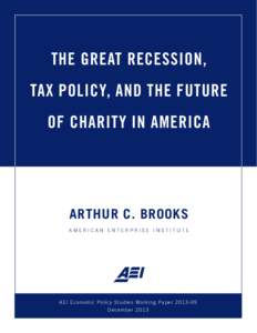 THE GREAT RECESSION, TAX POLICY, AND THE FUTURE OF CHARITY IN AMERICA ARTHUR C. BROOKS AMERICAN ENTERPRISE INSTITUTE