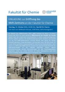 Fakultät für Chemie EINLADUNG zur Eröffnung des NMR-Zentrums an der Fakultät für Chemie Dienstag, 13. Oktober 2015, 13:30 Uhr, Fakultät für Chemie Carl Auer von Welsbach-Hörsaal, 1090 Wien, Boltzmanngasse 1 Im Ra