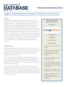 Powered by Vertica Solution Series  LogMatrix Takes Real-time Log Analytics to the Next Level with Vertica LogMatrix customers reduce reporting time from hours to minutes against 10x more event data Overview Marlborough,