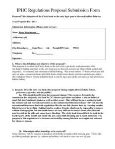 IPHC Regulations Proposal Submission Form Proposal Title:Adoption of the Circle hook as the only legal gear in directed halibut fisheries Year Proposed For: 2013 Submission Information (Please print or type) Name: Ronn B