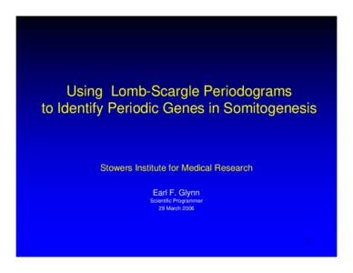 Using Lomb-Scargle Periodograms to Identify Periodic Genes in Somitogenesis Stowers Institute for Medical Research Earl F. Glynn Scientific Programmer