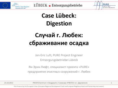 Case Lübeck: Digestion Случай г. Любек: сбраживание осадка Jan-Eric Luft, PURE Project Engineer Entsorgungsbetriebe Lübeck