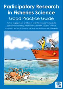 Active engagement of fishers in scientific research helps build collaborative working relationships between industry, science and policy sectors, improving the way our resources are managed. Good Practice Guide: Partici