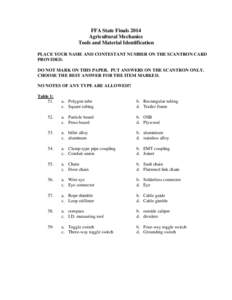 FFA State Finals 2014 Agricultural Mechanics Tools and Material Identification PLACE YOUR NAME AND CONTESTANT NUMBER ON THE SCANTRON CARD PROVIDED. DO NOT MARK ON THIS PAPER. PUT ANSWERS ON THE SCANTRON ONLY.