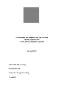 STUDY TO EXPLORE THE RETENTION AND CREATION OF EMPLOYMENT IN THE SOUTH AFRICAN AUTOMOBILE SECTOR FINAL REPORT