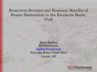 Ecosystem Services and Economic Benefits of Beaver Restoration in the Escalante Basin, Utah Mark Buckley ECONorthwest